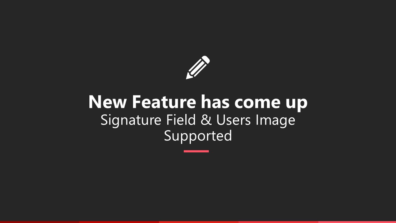 New Feature has come up Signature Field & Users Image Supported