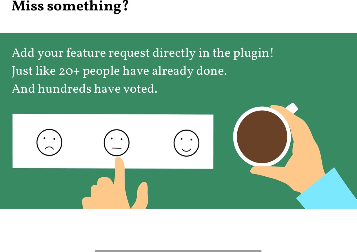 Miss something? Add your feature request directly in the plugin!  Just like 20+ people have already done. And hundreds have voted.